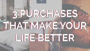 3-purchases-that-make-your-life-better