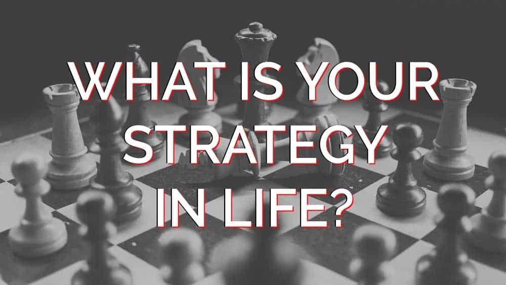 WHAT-IS-YOUR-STRATEGY-IN-LIFE